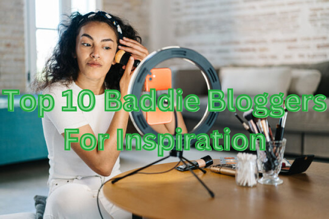 Top 10 Baddie Bloggers to Follow for Inspiration